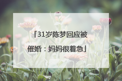 31岁陈梦回应被催婚：妈妈很着急