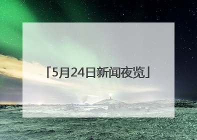 5月24日新闻夜览