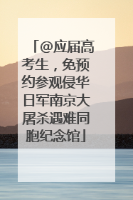 @应届高考生，免预约参观侵华日军南京大屠杀遇难同胞纪念馆