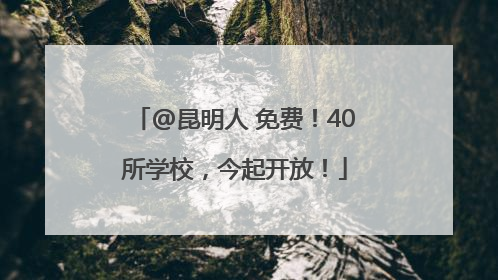 @昆明人 免费！40所学校，今起开放！